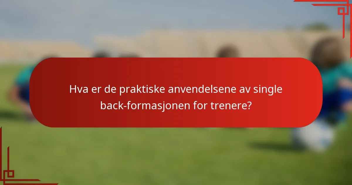 Hva er de praktiske anvendelsene av single back-formasjonen for trenere?