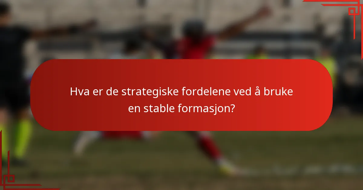 Hva er de strategiske fordelene ved å bruke en stable formasjon?