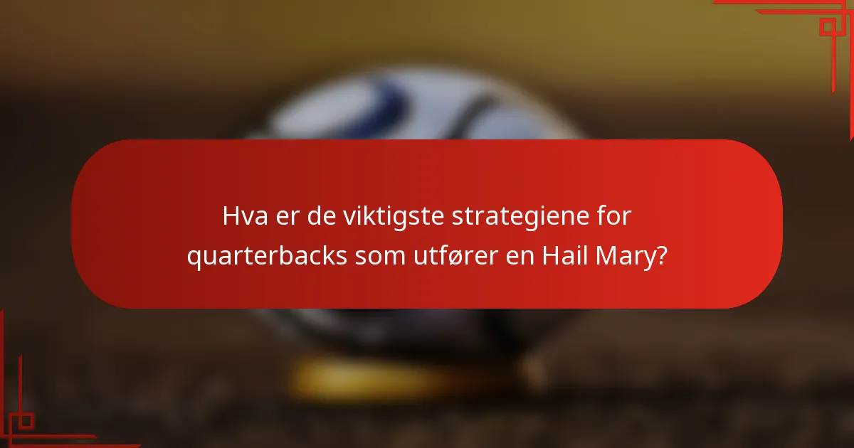 Hva er de viktigste strategiene for quarterbacks som utfører en Hail Mary?