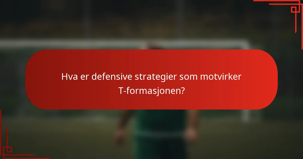 Hva er defensive strategier som motvirker T-formasjonen?