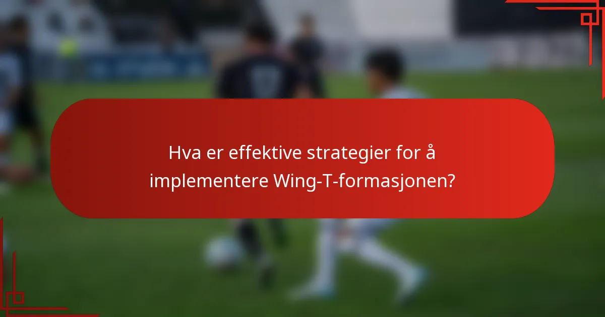 Hva er effektive strategier for å implementere Wing-T-formasjonen?