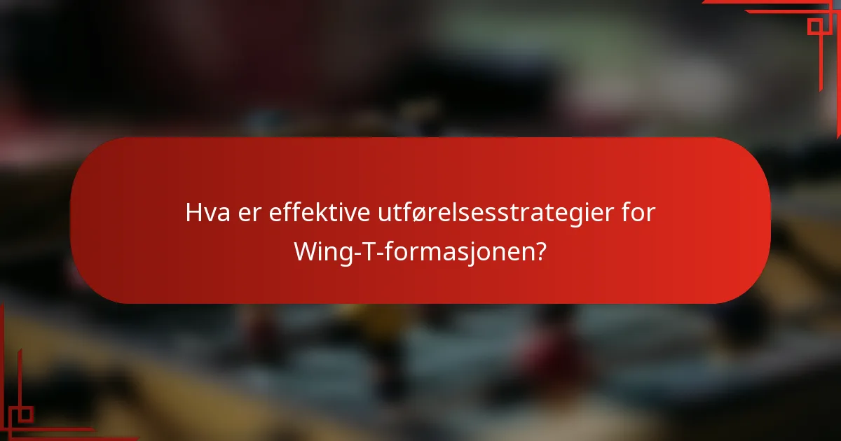 Hva er effektive utførelsesstrategier for Wing-T-formasjonen?