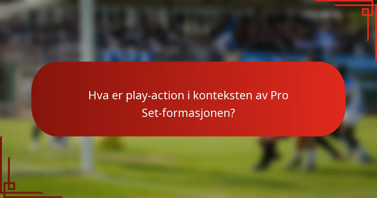 Hva er play-action i konteksten av Pro Set-formasjonen?