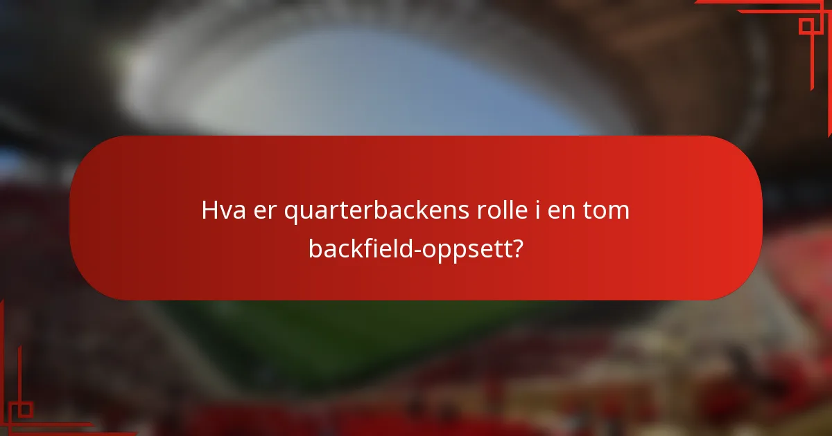 Hva er quarterbackens rolle i en tom backfield-oppsett?