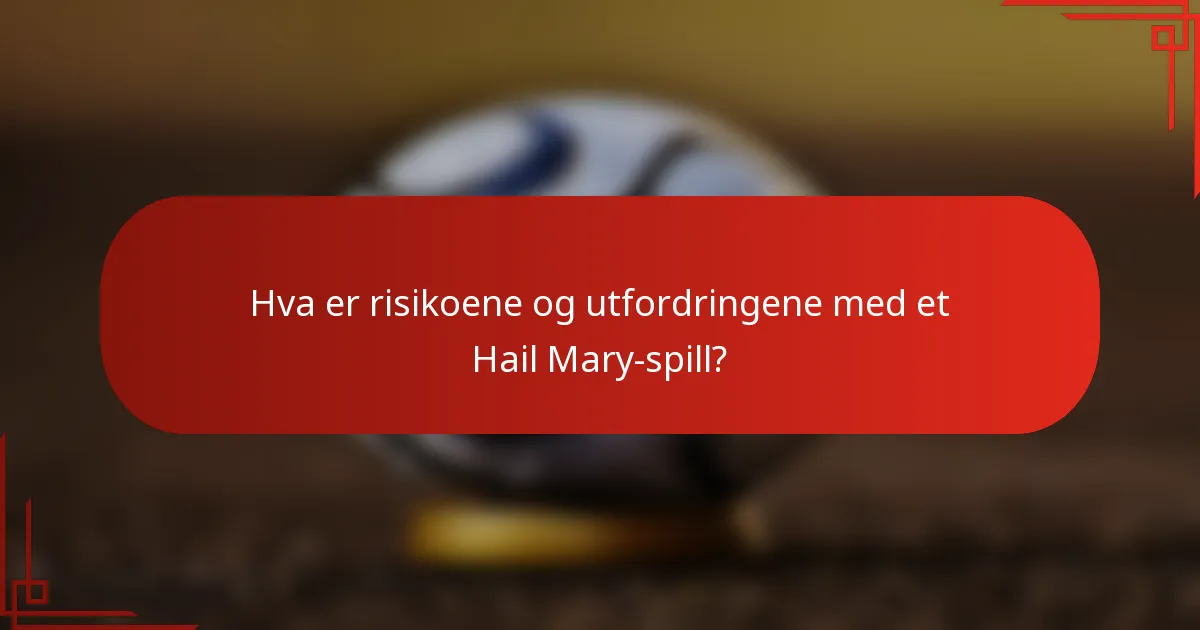 Hva er risikoene og utfordringene med et Hail Mary-spill?