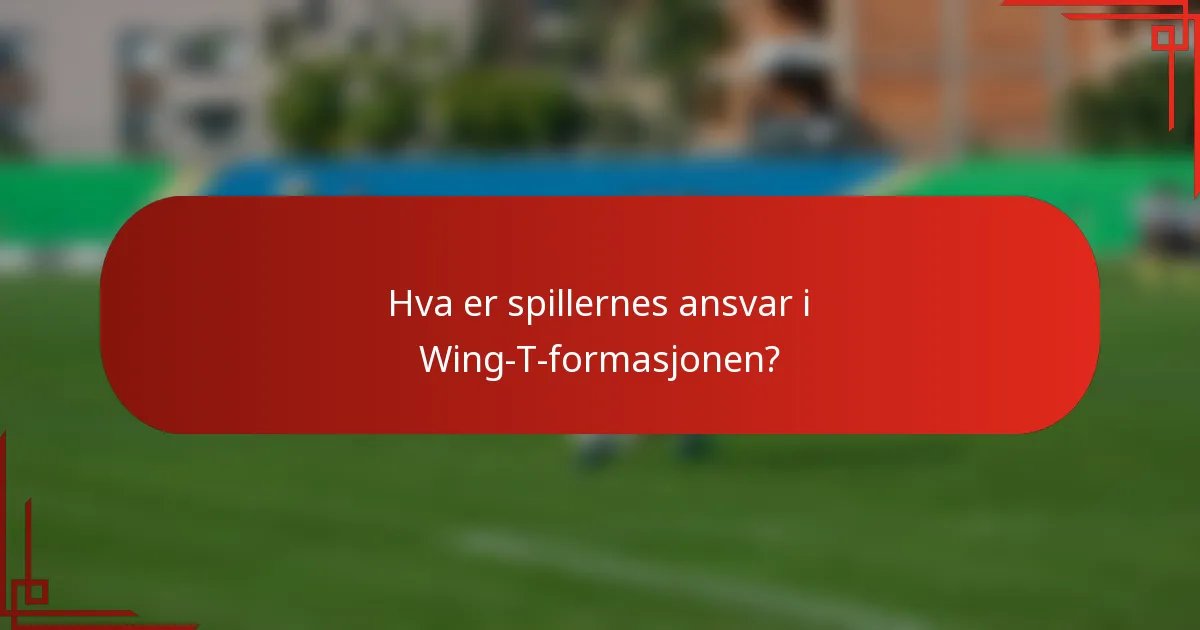 Hva er spillernes ansvar i Wing-T-formasjonen?