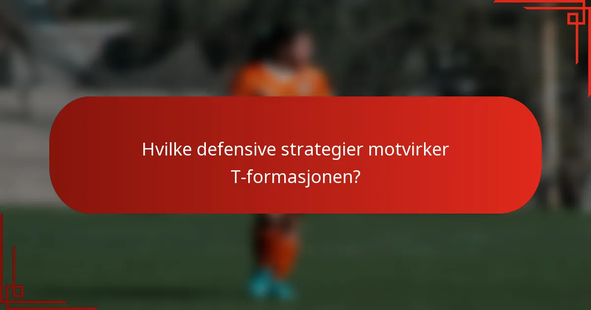 Hvilke defensive strategier motvirker T-formasjonen?