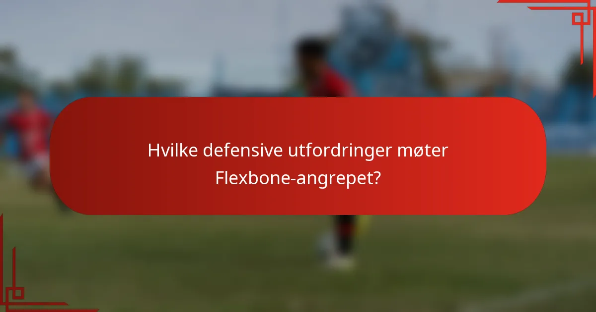 Hvilke defensive utfordringer møter Flexbone-angrepet?