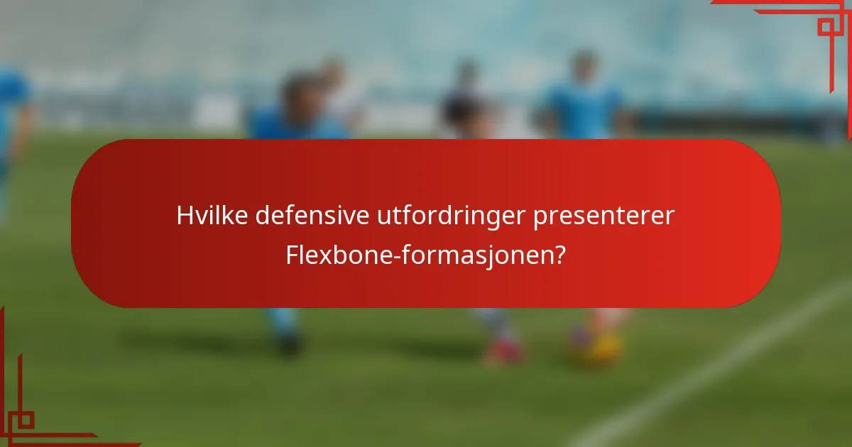 Hvilke defensive utfordringer presenterer Flexbone-formasjonen?