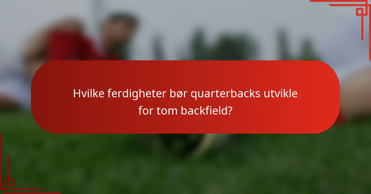 Hvilke ferdigheter bør quarterbacks utvikle for tom backfield?