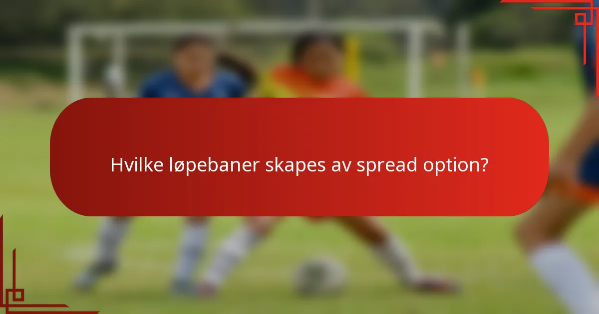 Hvilke løpebaner skapes av spread option?