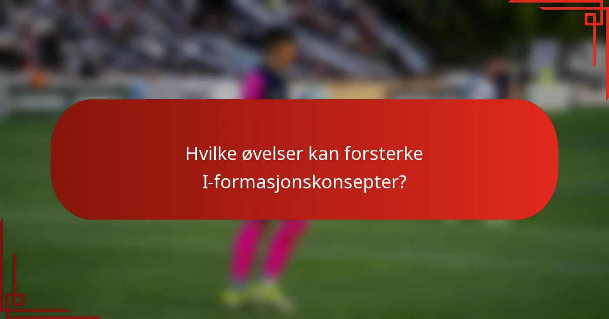 Hvilke øvelser kan forsterke I-formasjonskonsepter?