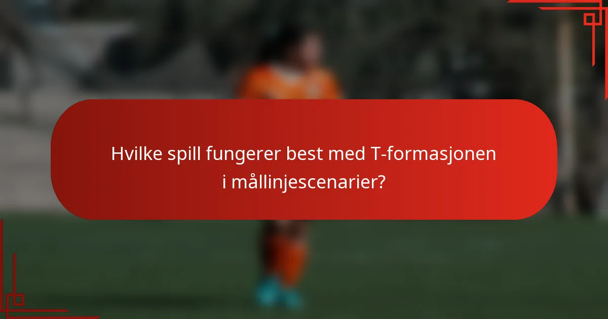 Hvilke spill fungerer best med T-formasjonen i mållinjescenarier?