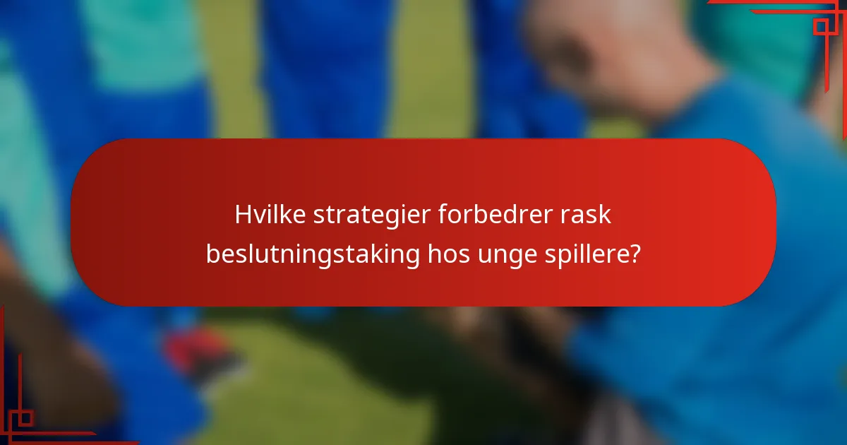 Hvilke strategier forbedrer rask beslutningstaking hos unge spillere?