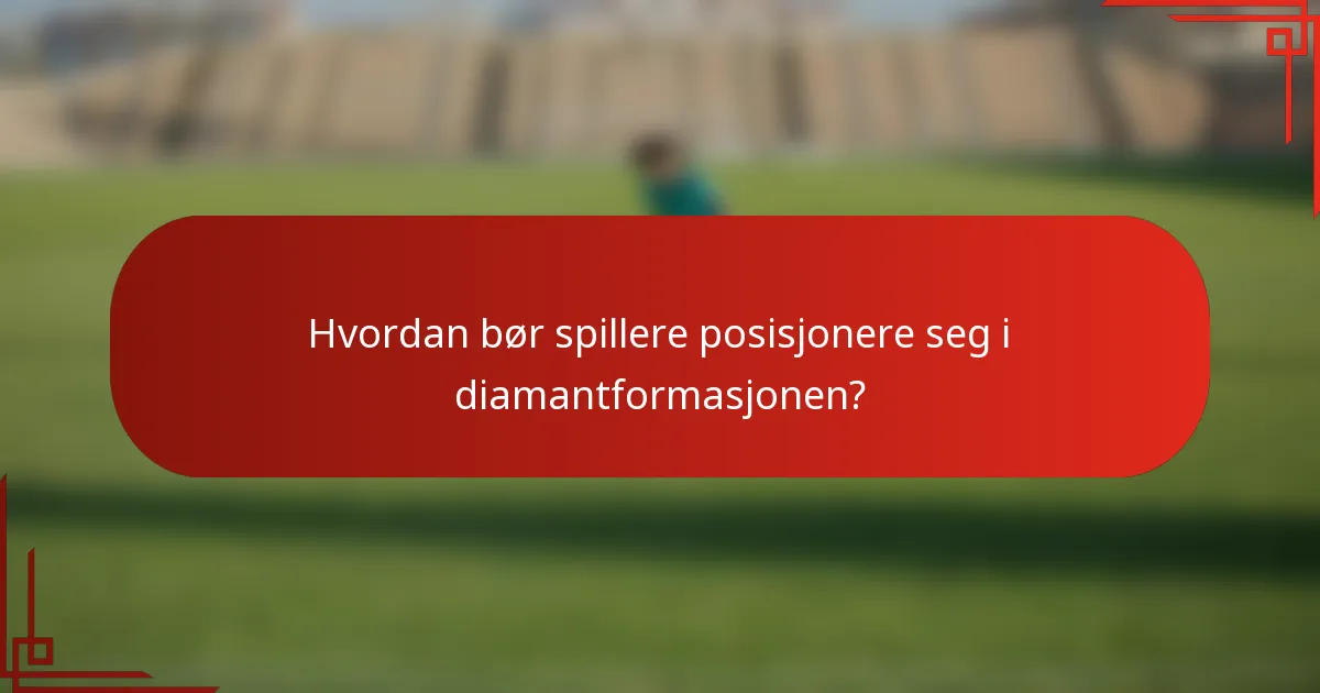 Hvordan bør spillere posisjonere seg i diamantformasjonen?