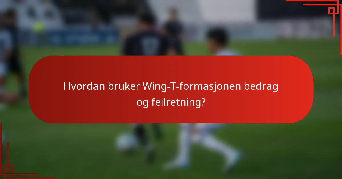 Hvordan bruker Wing-T-formasjonen bedrag og feilretning?
