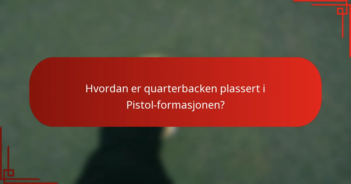 Hvordan er quarterbacken plassert i Pistol-formasjonen?