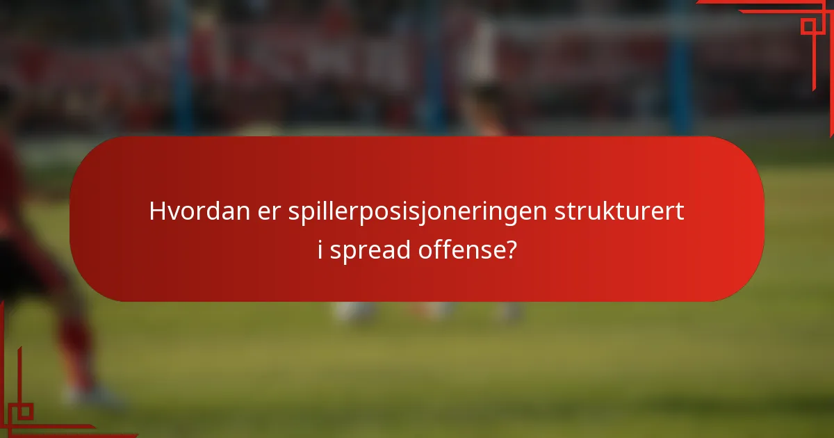 Hvordan er spillerposisjoneringen strukturert i spread offense?