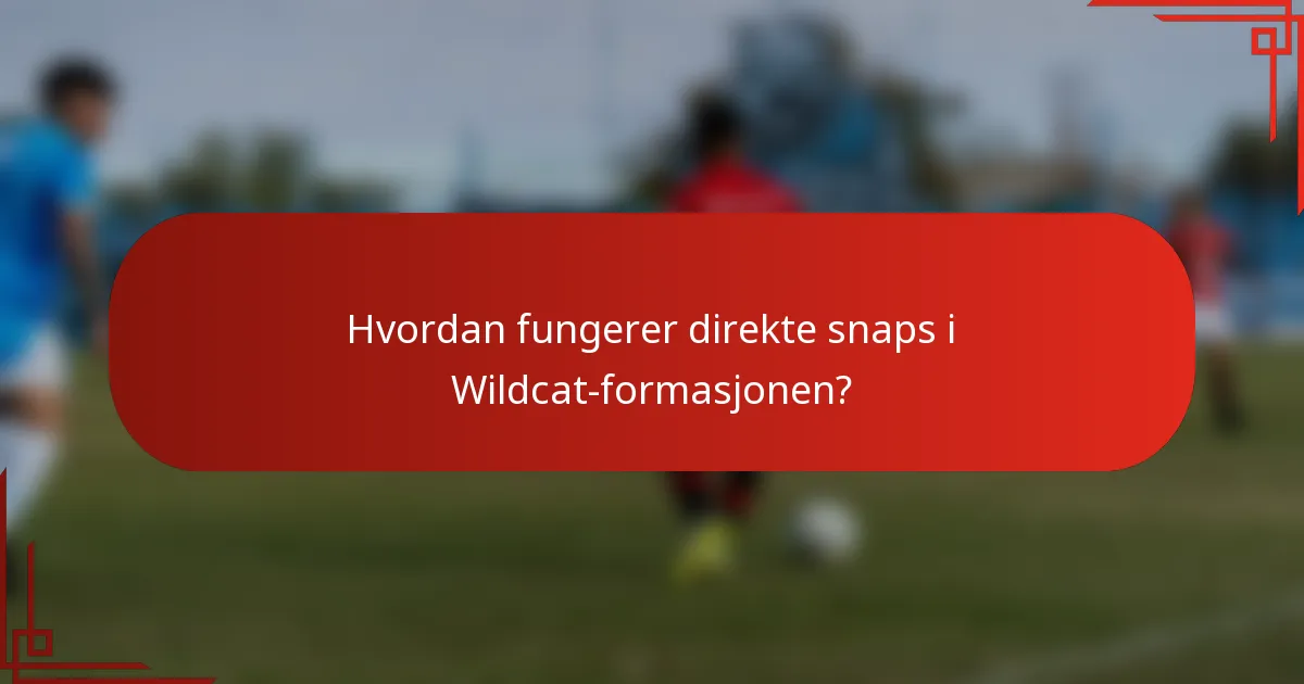 Hvordan fungerer direkte snaps i Wildcat-formasjonen?