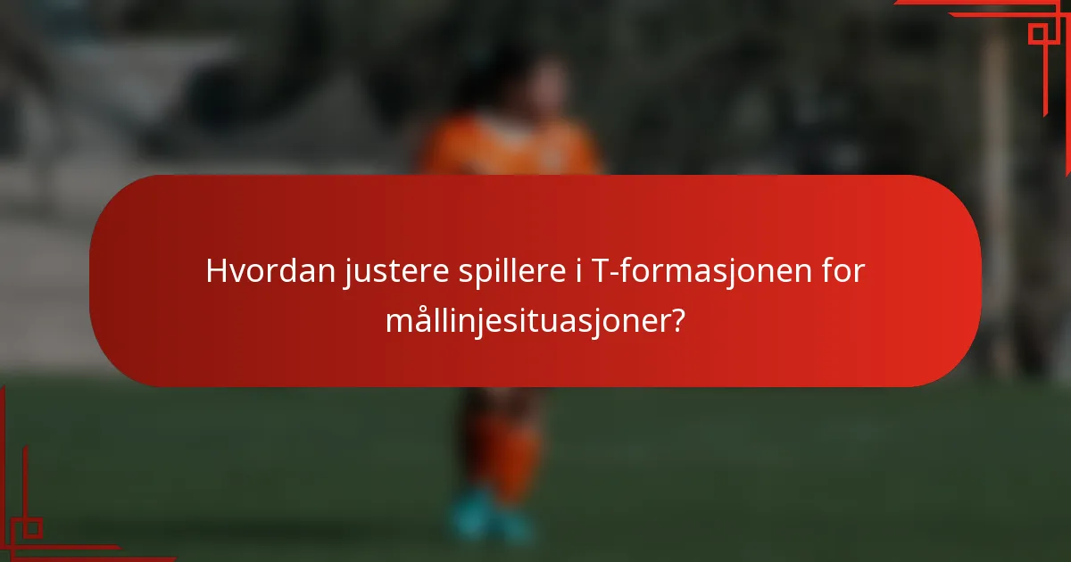 Hvordan justere spillere i T-formasjonen for mållinjesituasjoner?