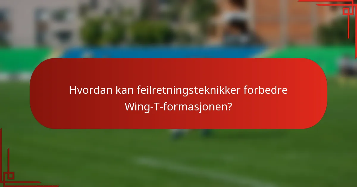 Hvordan kan feilretningsteknikker forbedre Wing-T-formasjonen?