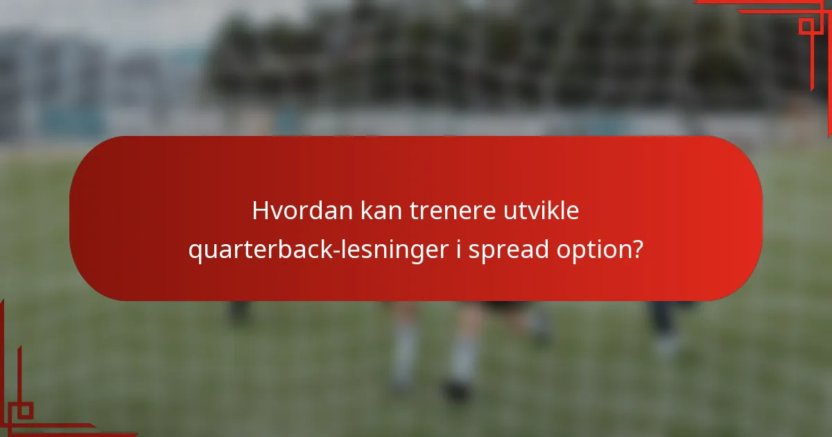 Hvordan kan trenere utvikle quarterback-lesninger i spread option?