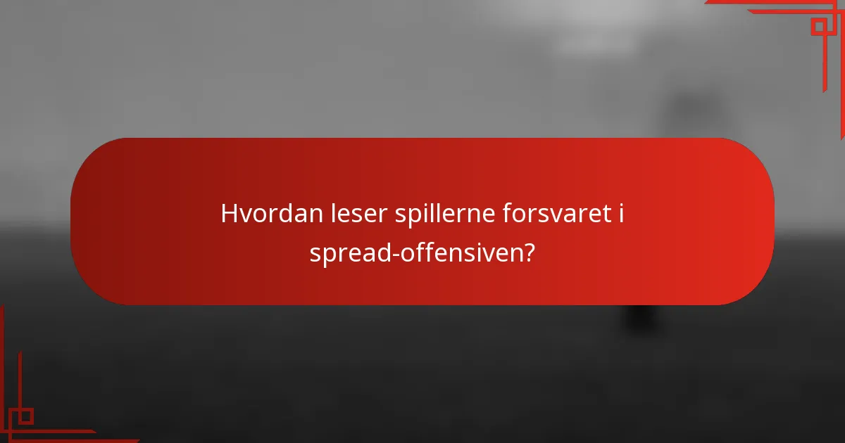 Hvordan leser spillerne forsvaret i spread-offensiven?