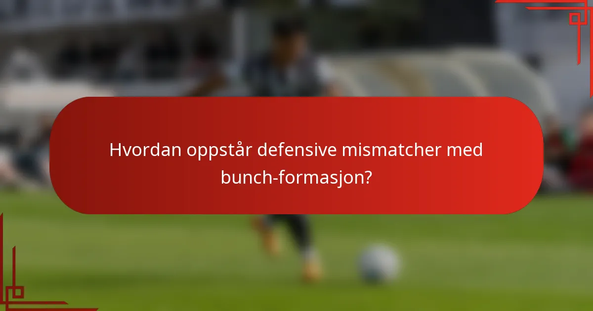 Hvordan oppstår defensive mismatcher med bunch-formasjon?