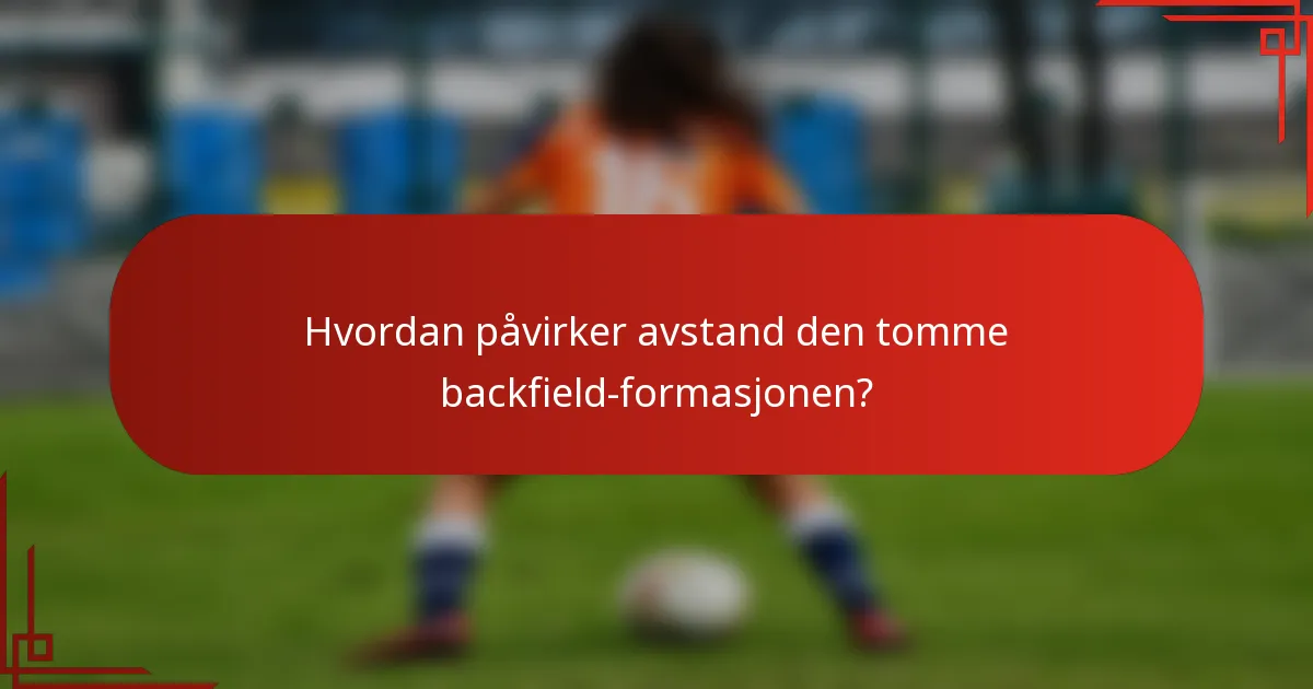 Hvordan påvirker avstand den tomme backfield-formasjonen?