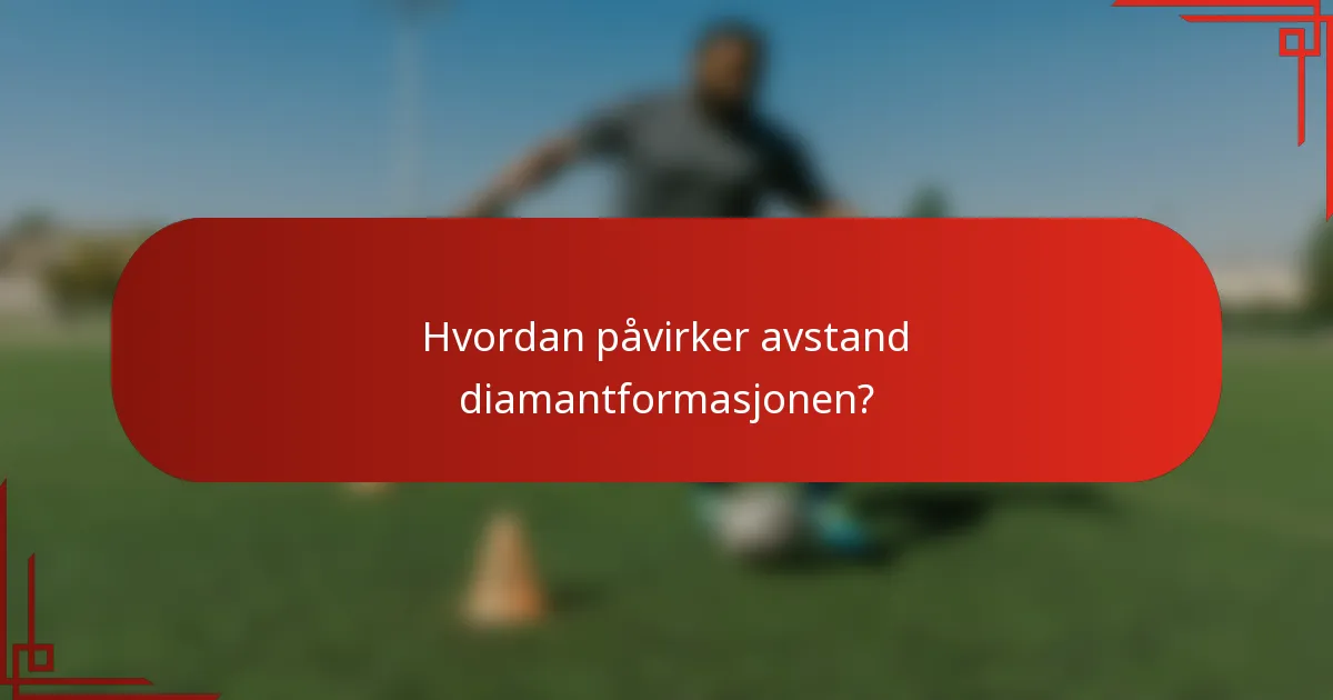 Hvordan påvirker avstand diamantformasjonen?