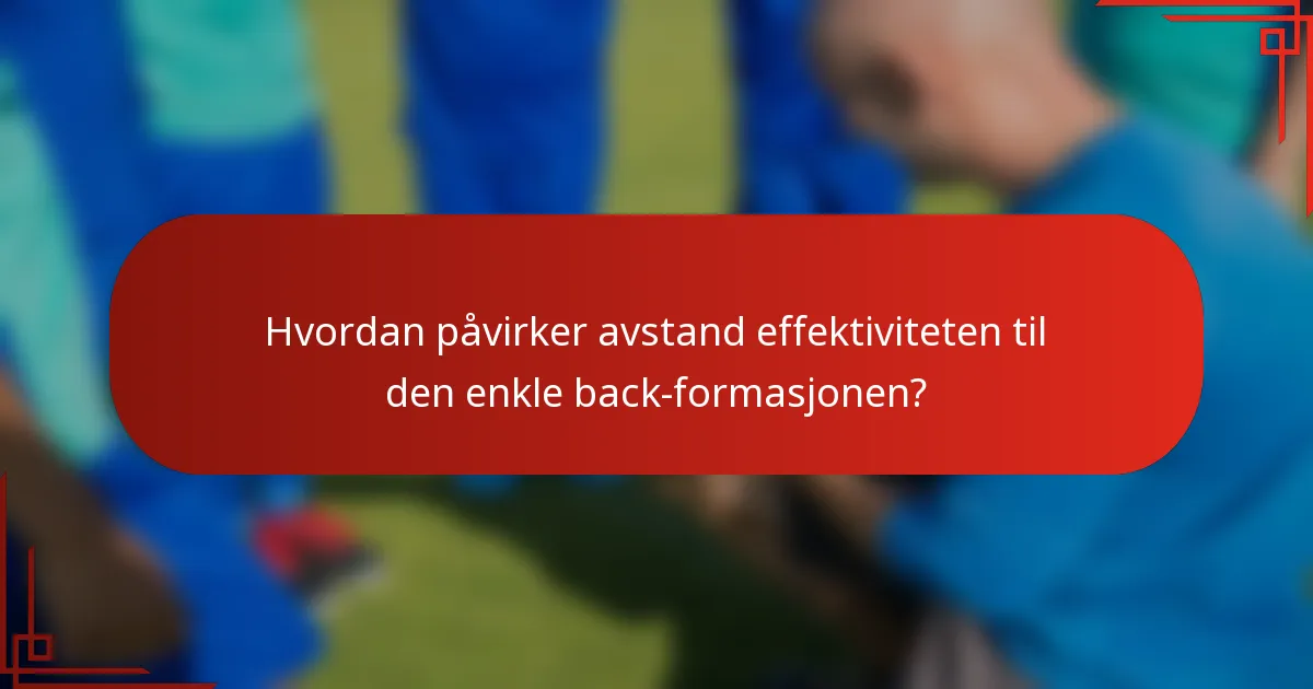 Hvordan påvirker avstand effektiviteten til den enkle back-formasjonen?