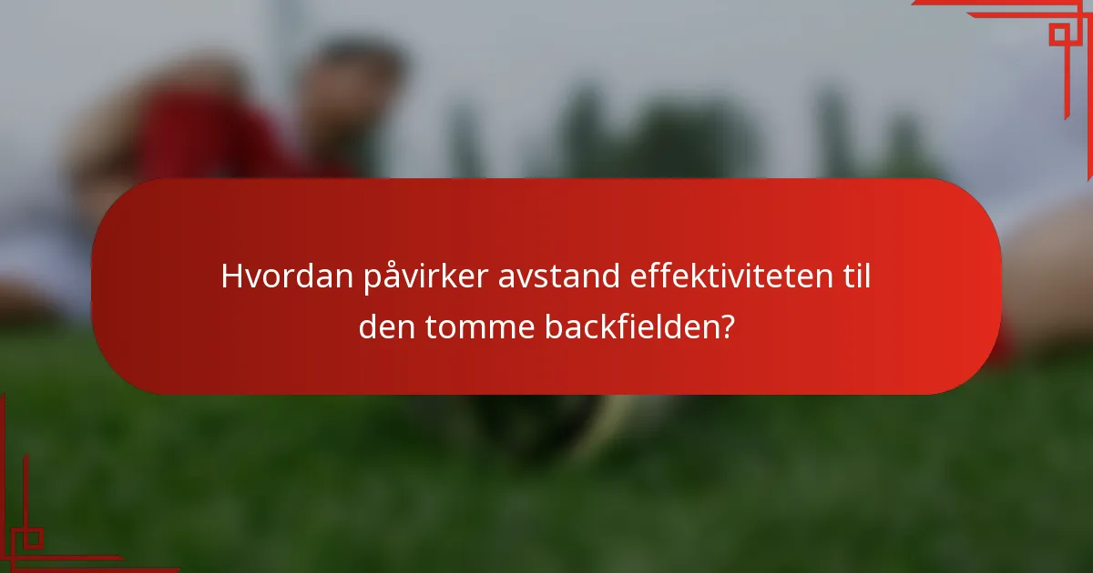 Hvordan påvirker avstand effektiviteten til den tomme backfielden?
