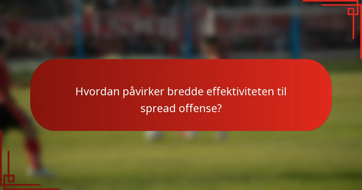 Hvordan påvirker bredde effektiviteten til spread offense?