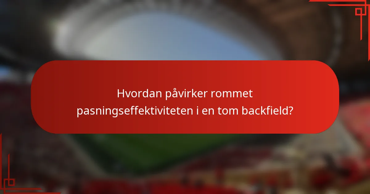 Hvordan påvirker rommet pasningseffektiviteten i en tom backfield?