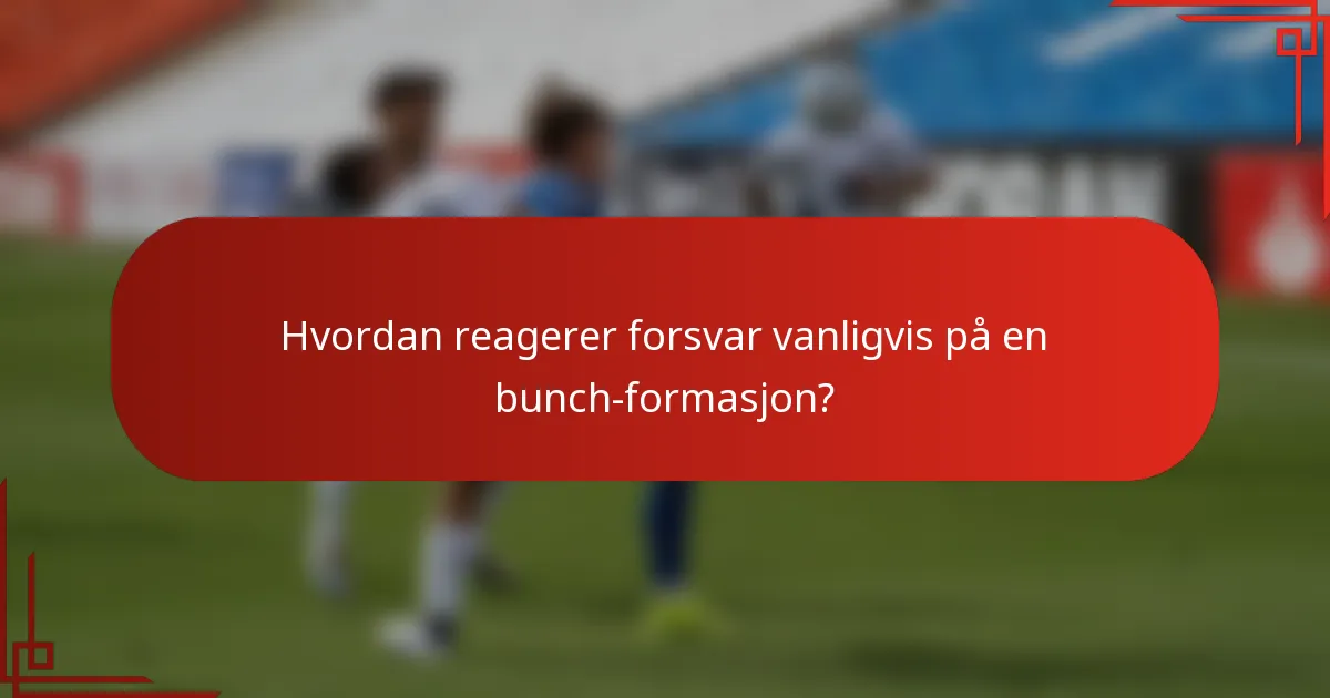 Hvordan reagerer forsvar vanligvis på en bunch-formasjon?