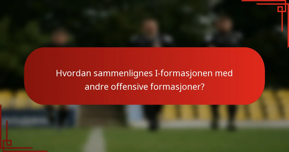 Hvordan sammenlignes I-formasjonen med andre offensive formasjoner?