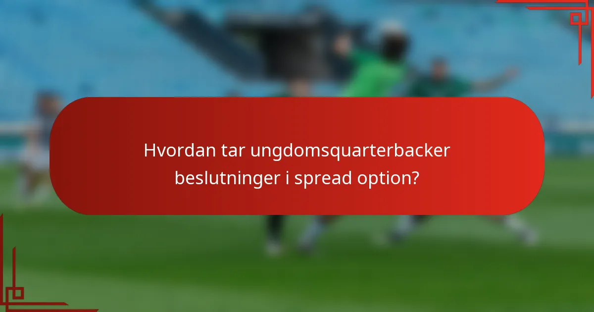 Hvordan tar ungdomsquarterbacker beslutninger i spread option?
