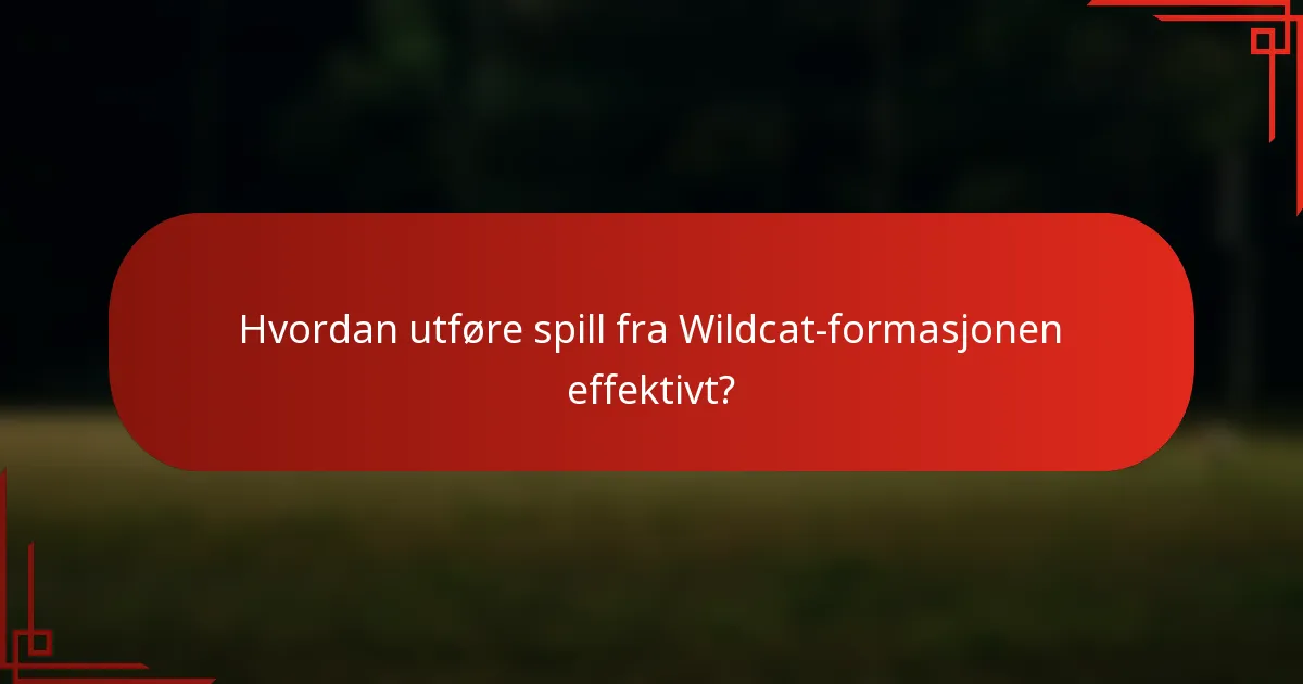 Hvordan utføre spill fra Wildcat-formasjonen effektivt?